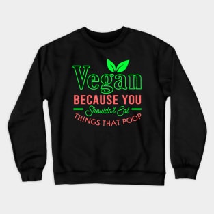 Vegan because you shouldn't eat things that poop Crewneck Sweatshirt